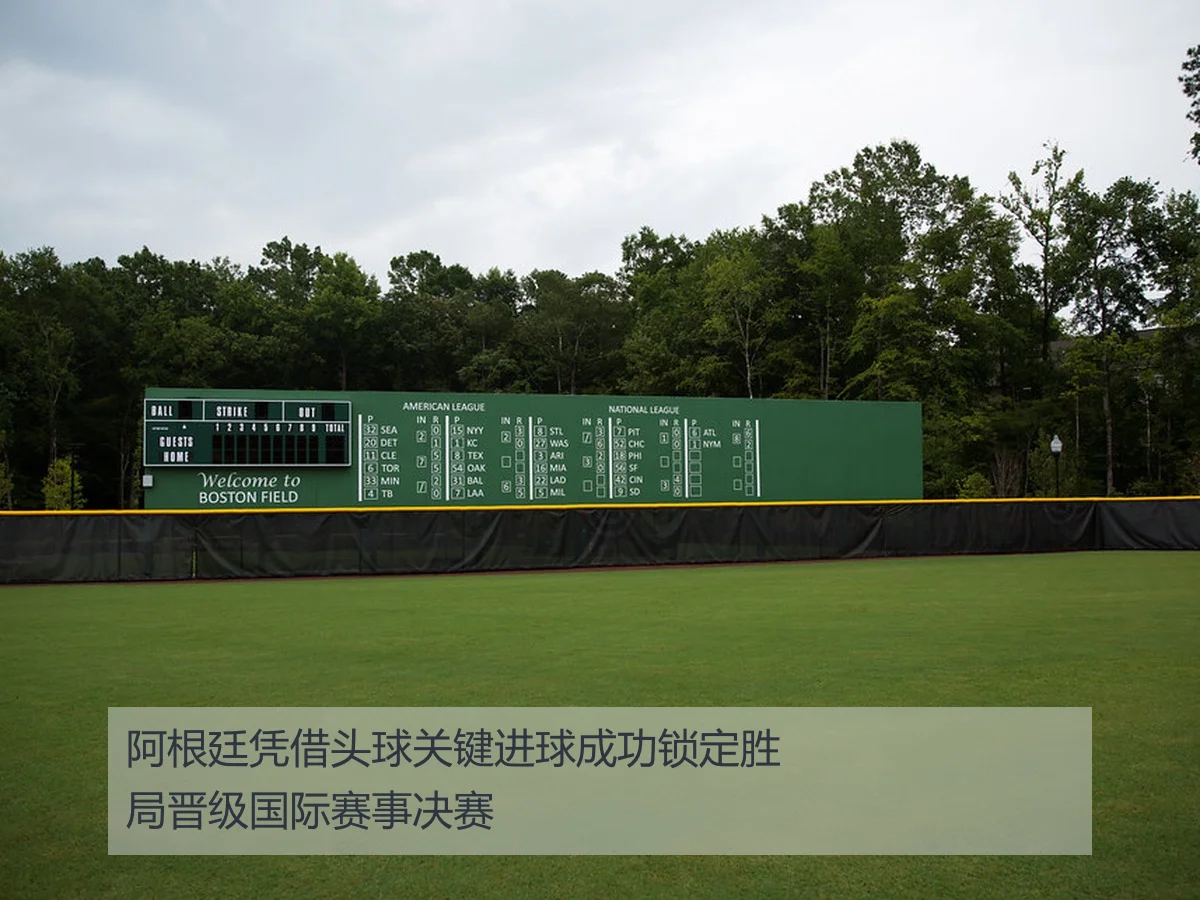 阿根廷凭借头球关键进球成功锁定胜局晋级国际赛事决赛